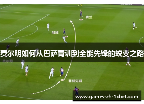 费尔明如何从巴萨青训到全能先锋的蜕变之路