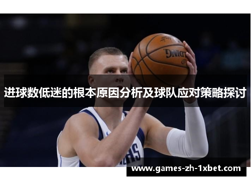 进球数低迷的根本原因分析及球队应对策略探讨