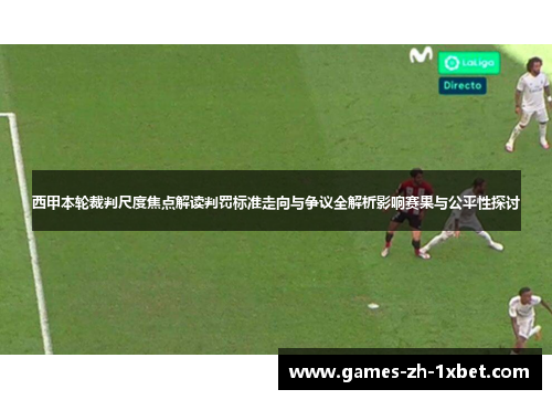 西甲本轮裁判尺度焦点解读判罚标准走向与争议全解析影响赛果与公平性探讨